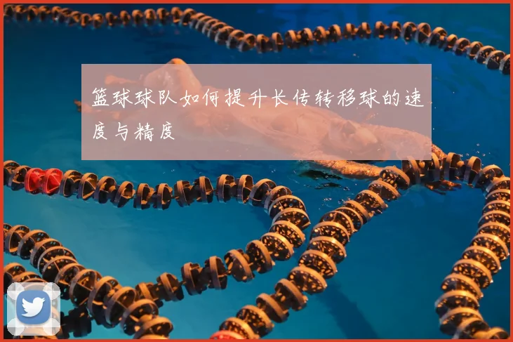 篮球球队如何提升长传转移球的速度与精度