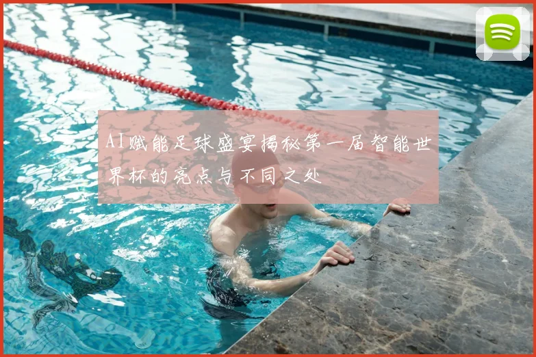 AI赋能足球盛宴揭秘第一届智能世界杯的亮点与不同之处