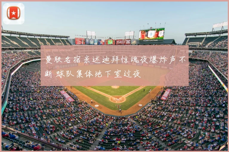 曼联名宿亲述迪拜惊魂夜爆炸声不断 球队集体地下室过夜