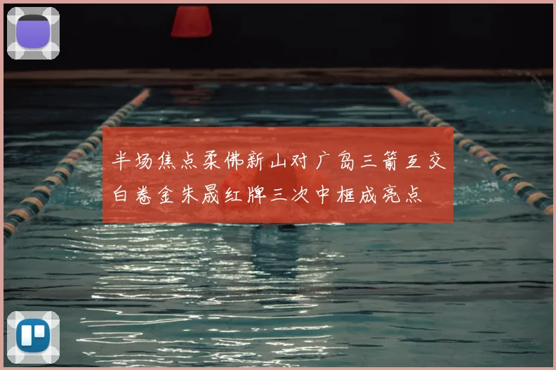 半场焦点柔佛新山对广岛三箭互交白卷金朱晟红牌三次中框成亮点